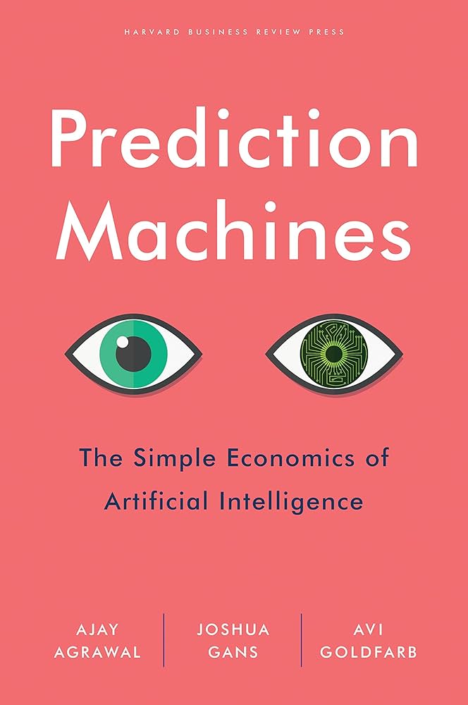 Prediction Machines  Ajay Agrawal, Joshua Gans, Avi Goldfarb book